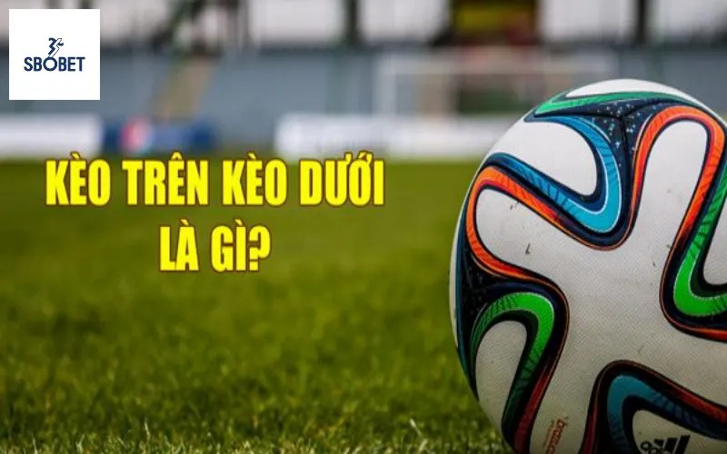Kèo Trên Và Kèo Dưới